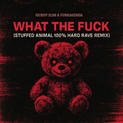 WHAT THE FXCK! (Stuffed Animal 100% Hard Rave Remix)