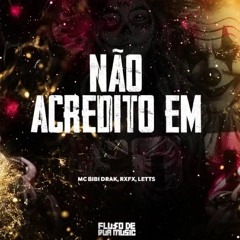 NAO ACREDITO EM - MC BIBI DRAK, RXFX, LETTS