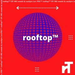 rooftop™ EP: 002 sounds by matigeo Loc: PHL™ (amapiano mix)
