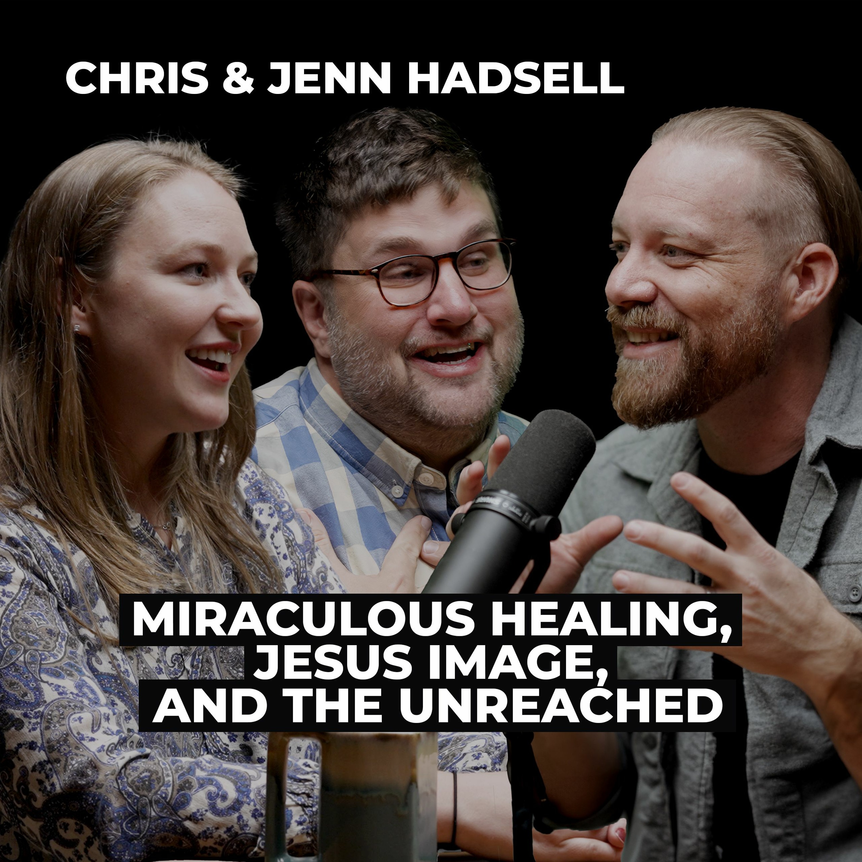 Chris & Jenn Hadsell: Miraculous Healing, Jesus Image, and the Unreached