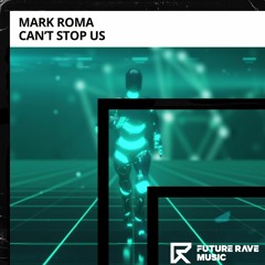 Mark Roma - Can't Stop Us [FUTURE RAVE MUSIC]
