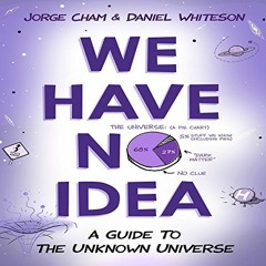 Get KINDLE PDF EBOOK EPUB We Have No Idea: A Guide to the Unknown Universe by  Jorge