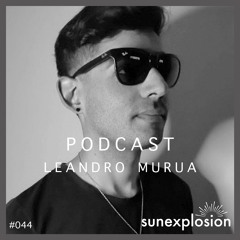 Sunexplosion Podcast #44 - Leandro Murua (Melodic Techno, Progressive House DJ Mix)