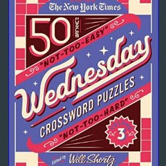 {PDF} ❤ The New York Times Wednesday Crossword Puzzles Volume 3: 50 Not-Too-Easy, Not-Too-Hard Cro