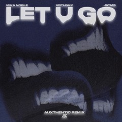 Jayms, VRTHNKK, Mika Noble - Let U Go (Auxthentic Remix)