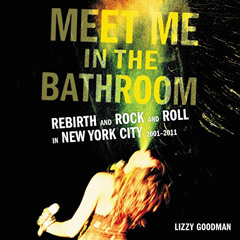 Access KINDLE 🖊️ Meet Me in the Bathroom: Rebirth and Rock and Roll in New York City