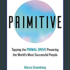 PDF [READ] 🌟 Primitive: Tapping the Primal Drive That Powers the World's Most Successful People