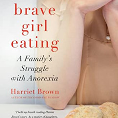FREE PDF 📫 Brave Girl Eating: A Family's Struggle with Anorexia by  Harriet Brown EB