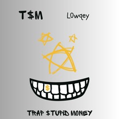 T$M (Trap $tupid Money)