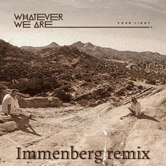 WHATEVER WE ARE - Your Light (Immenberg Remix)