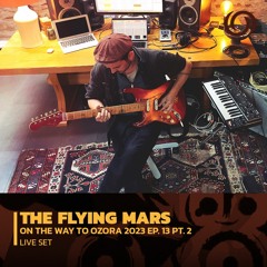 THY FLYING MARS | On The Way To Ozora 2023 2023 Ep. 13 Pt. 2 | 06/05/2023