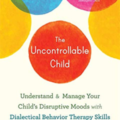 Access KINDLE 📘 The Uncontrollable Child: Understand and Manage Your Child’s Disrupt