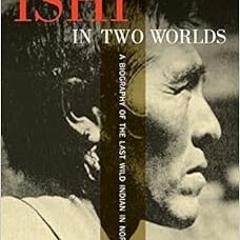 ACCESS PDF 💜 Ishi in Two Worlds, 50th Anniversary Edition: A Biography of the Last W
