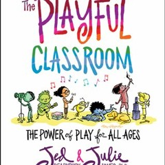 [Download PDF/Epub] The Playful Classroom: The Power of Play for All Ages - Julie P. Jones