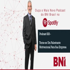 Podcast BNI Episódio #828 - Torne-se Um Palestrante Motivacional Para Sua Empresa (Clássico)