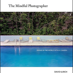 View PDF 💖 The Mindful Photographer: Awake in the World with a Camera by  David Ulri