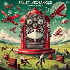 Ballet Mechanique - Part 3 - George Antheil