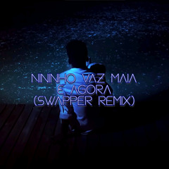 Nininho Vaz Maia - E Agora (Swapper Remix)