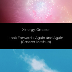 Look Forward x Again and Again (Gmazer Mashup)