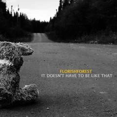 Florish Forest - It doesn't have to be like that