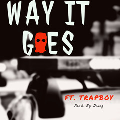 Way It Goes- Ft. TRAPBOY