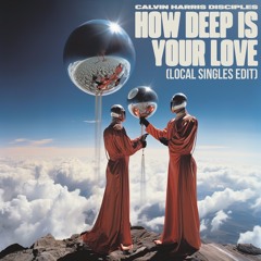 Calvin Harris & Disciples - How Deep Is Your Love (Local Singles Edit)*FREE DOWNLOAD*