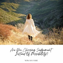 Are You Choosing Judgement, Instead Of Possibility?