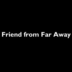 Friend From Far Away