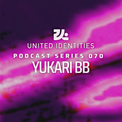 Yukari BB - United Identities Podcast 070