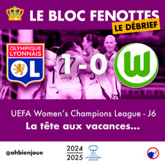 Le Bloc Fenottes - Le Débrief • UWCL 24-25 : J6 • OL - Wolfsburg [1-0] • La tête aux vacances