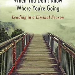 Get [PDF EBOOK EPUB KINDLE] How to Lead When You Don't Know Where You're Going: Leadi