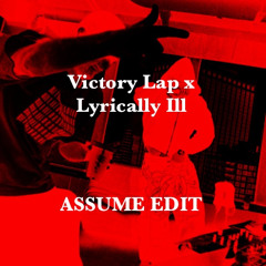 Victory Lap x Lyrically Ill (ASSUME Edit)