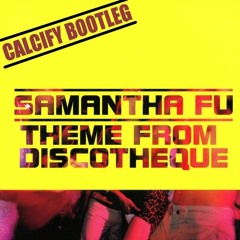 Samantha Fu - Theme From Discotheque [CALCIFY BOOTLEG]