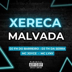 XERECA MALVADA ((DJ FH DO BARREIRO, DJ TH DA SERRA, MC JOYCE & MC LYNY))