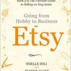 [ACCESS] EBOOK 📖 Going from Hobby to Business on Etsy: Book 3 in The Ultimate Guide