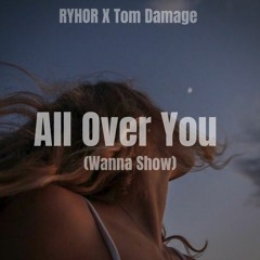 RYHOR X Tom Damage - All Over You (Wanna Show) Extended