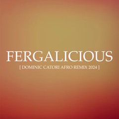 FERGALICIOUS (Dominic Catori Afro Remix 2024)