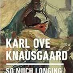 VIEW PDF 📨 So Much Longing in So Little Space: The Art of Edvard Munch by Karl Ove K