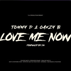 Tommy D & Oakzy B- Love Me Now (Prod by, SXU)