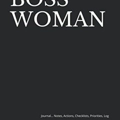 PDF READ BOSS WOMAN: Journal... Notes, Actions, Checklists, Priorities, Log | To