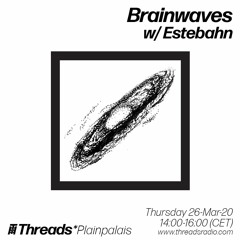 Threads*Plainpalais - Brainwaves w/ Estebahn (26.03.20)