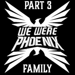 We Were Phoenix - Part 3 - Family