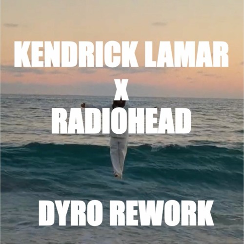 Stream Kendrick Lamar x Radiohead (Dyro Rework) by DYRO | Listen online for  free on SoundCloud