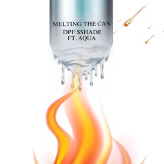 MELTING THE CAN ft. Aqua