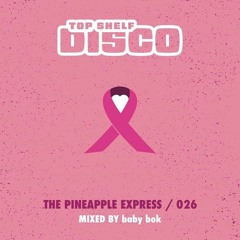Top Shelf Disco Presents: The Pineapple Express 026 - baby bok Guest Mix