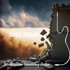 Walls come tumbling down - Dance Version