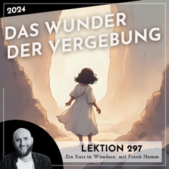Lektion 297 – Das Wunder der Vergebung – Ein Kurs in Wundern mit Frank Hamm