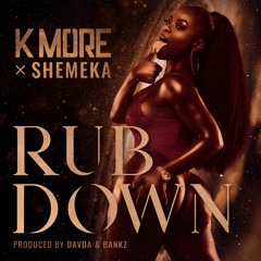 K MORE X SHEMEKA - RUB DOWN