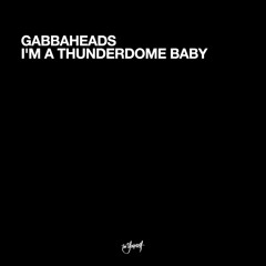 Gabbaheads - Im A Thunderdome Baby