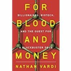 <<Read> For Blood and Money: Billionaires, Biotech, and the Quest for a Blockbuster Drug